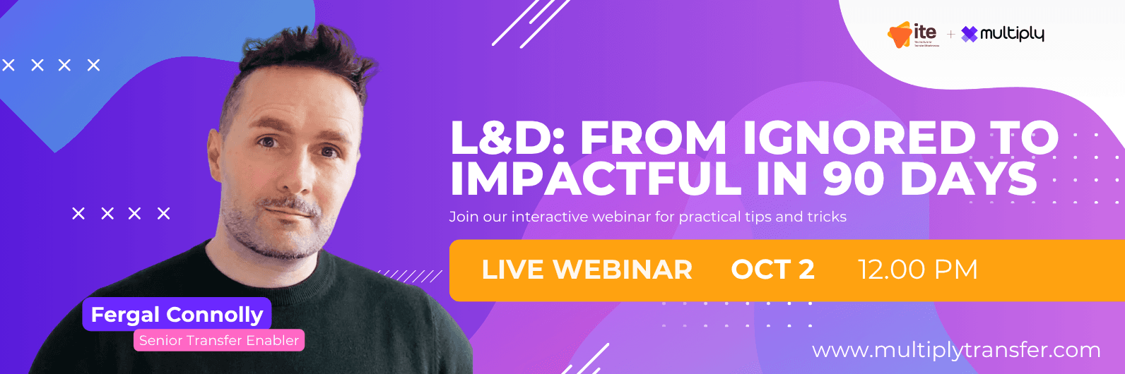 L&D: from ignored to impactful in 90 days. Live webinar with Fergal Connolly, Senior Transfer Enabler, 2 October, 12:00.