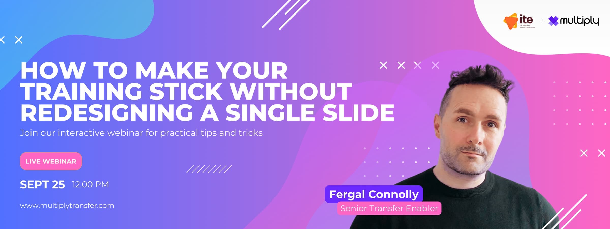 How to make your training stick without redesigning a single slide. Live webinar with Fergal Connolly, 25 September, 12:00.