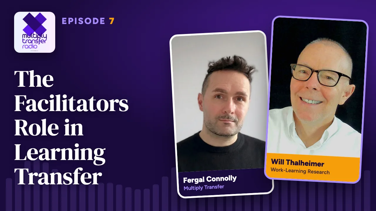 Episode 7: The Facilitators Role in Learning Transfer, with Will Thalheimer and Fergal Connolly